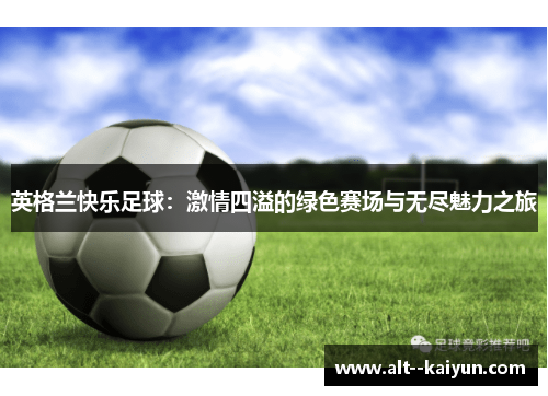 英格兰快乐足球：激情四溢的绿色赛场与无尽魅力之旅