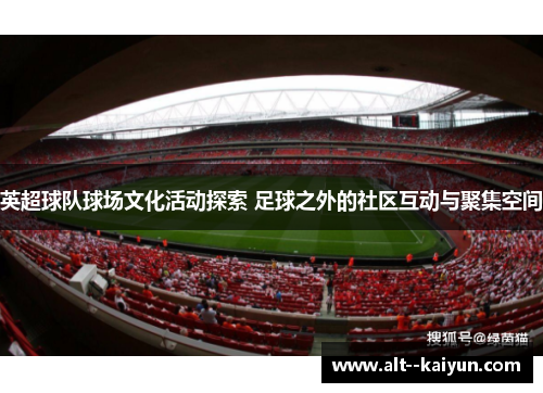 英超球队球场文化活动探索 足球之外的社区互动与聚集空间