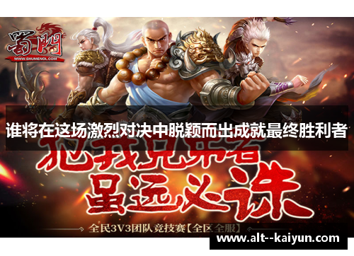 谁将在这场激烈对决中脱颖而出成就最终胜利者 谁将在这场激烈对决中脱颖而出成就最终胜利者