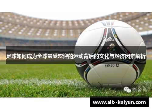 足球如何成为全球最受欢迎的运动背后的文化与经济因素解析