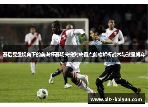 赛后复盘视角下的美洲杯赛场关键对决看点前瞻解析战术与球星博弈