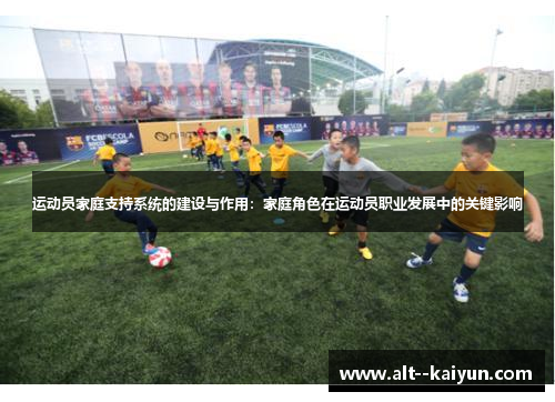 运动员家庭支持系统的建设与作用：家庭角色在运动员职业发展中的关键影响
