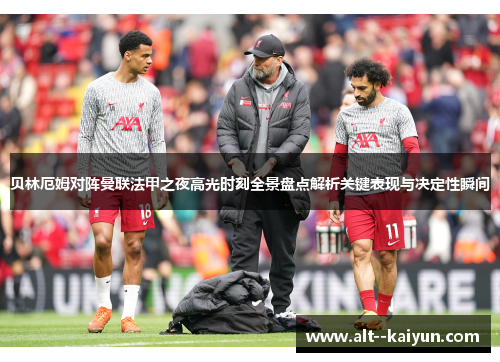 贝林厄姆对阵曼联法甲之夜高光时刻全景盘点解析关键表现与决定性瞬间