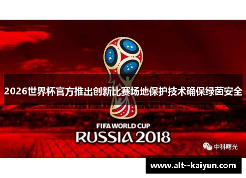 2026世界杯官方推出创新比赛场地保护技术确保绿茵安全