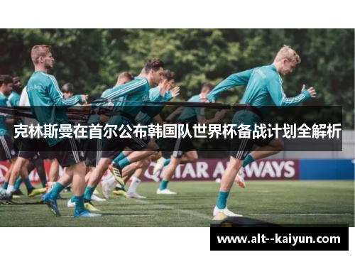 克林斯曼在首尔公布韩国队世界杯备战计划全解析
